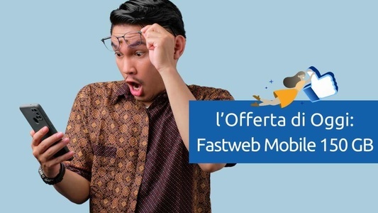 Offerta Mobile Oggi 14 Febbraio 2024: Fastweb Mobile 150 GB